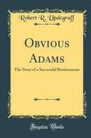 Obvious Adams: The Story of a Successful Businessman (Classic Reprint)
