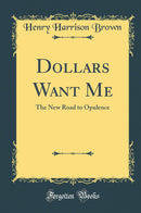 Dollars Want Me: The New Road to Opulence (Classic Reprint)