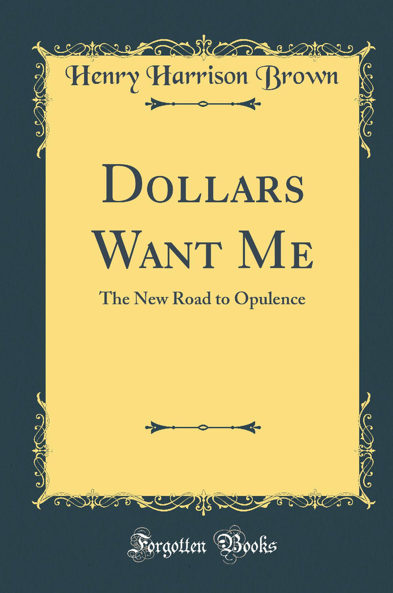 Dollars Want Me: The New Road to Opulence (Classic Reprint)