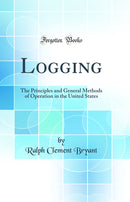 Logging: The Principles and General Methods of Operation in the United States (Classic Reprint)