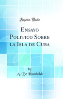 Ensayo Politico Sobre la Isla de Cuba (Classic Reprint)