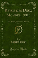 Revue des Deux Mondes, 1881, Vol. 46: Lie Année, Troisième Période (Classic Reprint)