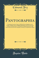 Pantographia: Containing Accurate Copies of All the Known Alphabets in the World; Together With an English Explanation of the Peculiar Force or Power of Each Letter: To Which Are Added, Specimens of All Well-Authenticated Oral Languages; Forming a Compr