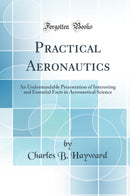 Practical Aeronautics: An Understandable Presentation of Interesting and Essential Facts in Aeronautical Science (Classic Reprint)