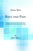 Rest and Pain: A Course of Lectures on the Influence of Mechanical and Physiological Rest in the Treatment of Accidents and Surgical Diseases, and the Diagnostic Value of Pain (Classic Reprint)