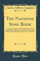 The National Song Book: A Complete Collection of the Folk-Songs, Carols, and Rounds, Suggested by the Board of Education (1905); Edited and Arranged for the Use of Schools (Classic Reprint)