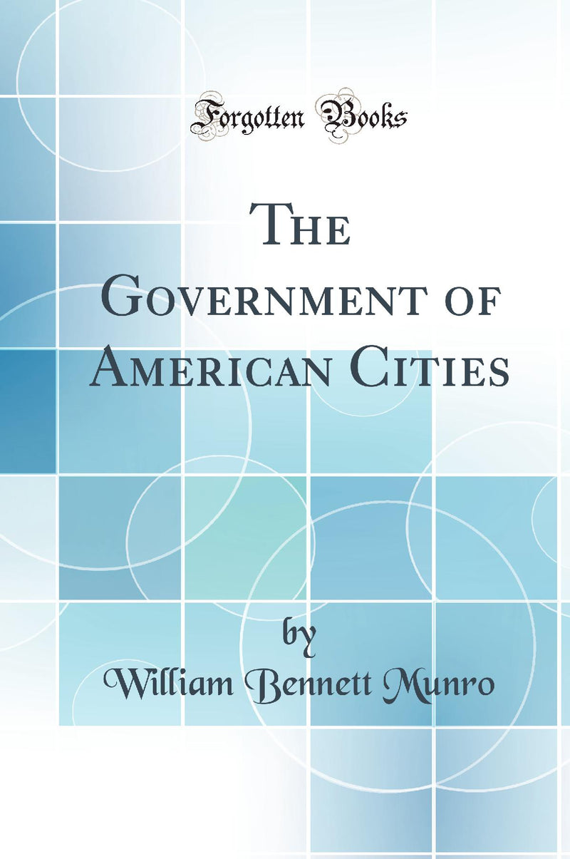 The Government of American Cities (Classic Reprint)