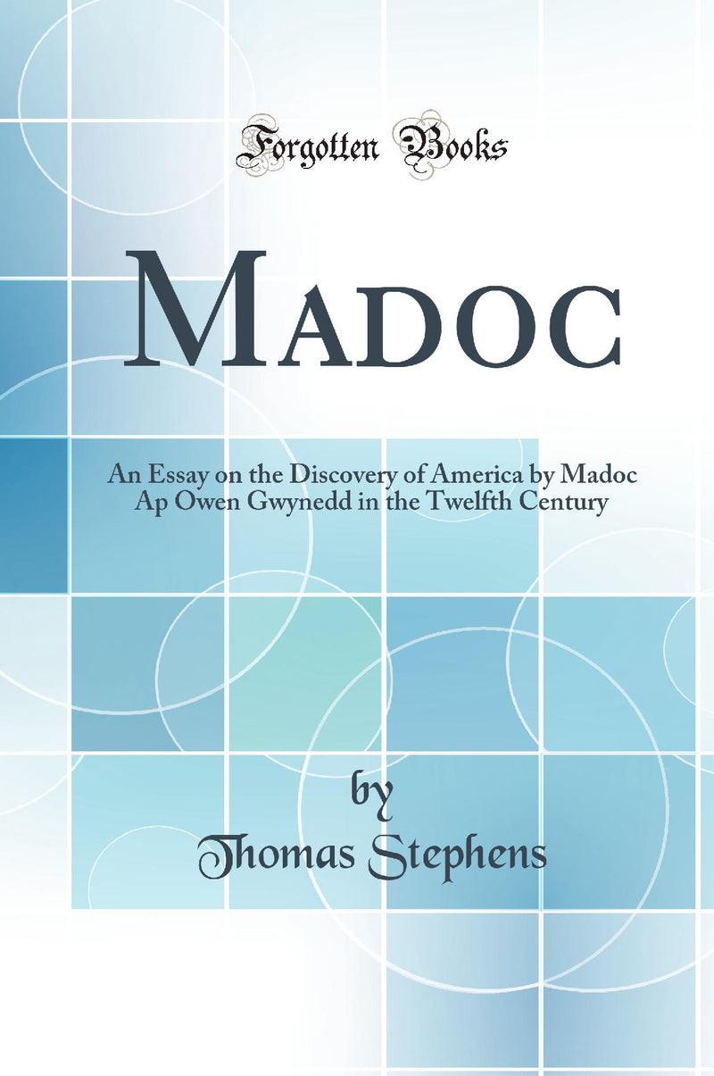 Madoc: An Essay on the Discovery of America by Madoc Ap Owen Gwynedd in the Twelfth Century (Classic Reprint)
