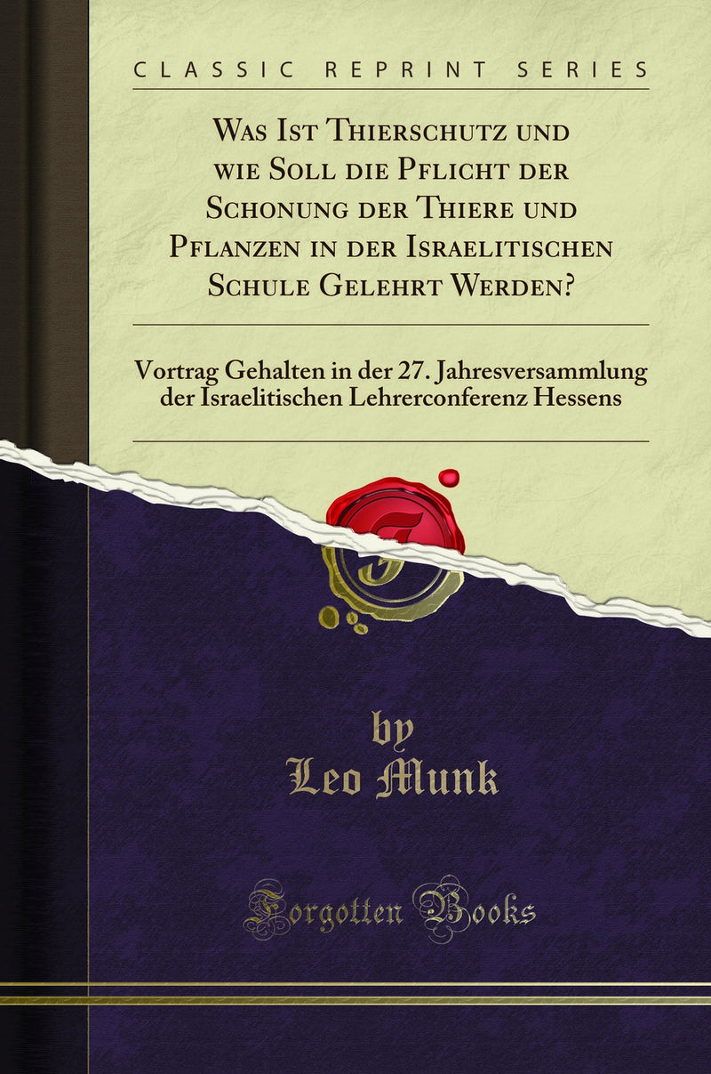 Was Ist Thierschutz und wie Soll die Pflicht der Schonung der Thiere und Pflanzen in der Israelitischen Schule Gelehrt Werden?: Vortrag Gehalten in der 27. Jahresversammlung der Israelitischen Lehrerconferenz Hessens (Classic Reprint)