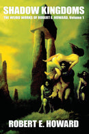 Shadow Kingdoms: The Weird Works of Robert E. Howard, Vol. 1