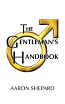 The Gentleman's Handbook - A Guide to Exemplary Behavior, or Rules of Life and Love for Men Who Care