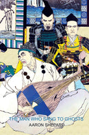 The Man Who Sang to Ghosts - A Japanese Legend, Retold from the Story of Hoichi and Based on The Tale of the Heike