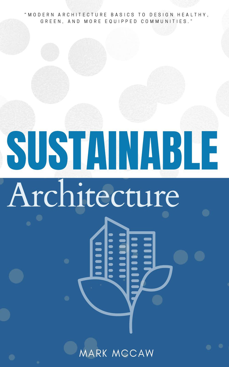 Sustainable Architecture::: - “Modern Architecture Basics to Design Healthy, Green, and More Equipped Communities.”