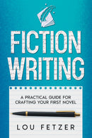 Fiction Writing - A Practical Guide for Crafting Your First Novel