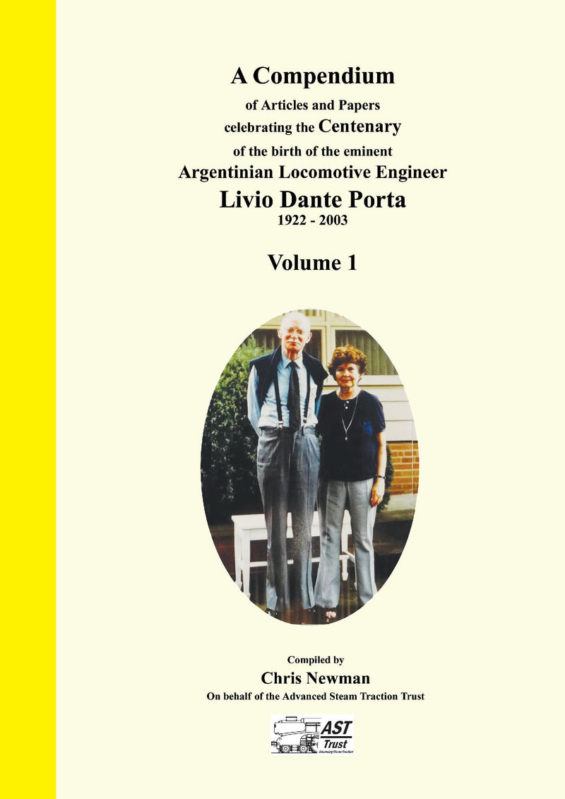 A Compendium of Articles and Papers to celebrate the Centenary  of the birth of the eminent Argentinian Locomotive Engineer Livio Dante Porta 1922 - 2003  Volume 1