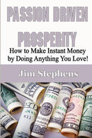 Passion Driven Prosperity: How to Make Instant Money by Doing Anything You Love!
