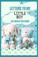 Letters to My Little Boy: A Heartfelt Journal to Record Your Son's Journey Through Life - Capture Memories, Share Wisdom, and Celebrate Milestones