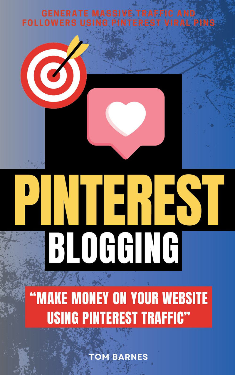 Pinterest Blogging: - “Make Money on Your Website Using Pinterest Traffic” [Generate Massive Traffic and Followers Using Pinterest Viral Pins.]