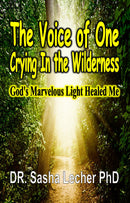 The Voice of One Crying In the Wilderness: God's Marvelous Light Healed Me