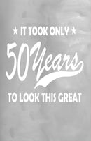 "It Took 50 Years to Look This Great: 100 Pages 6" X 9" Journal Notebook"