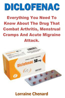 Diclofenac - Everything You Need to Know About the Drug That Combat Arthritis, Menstrual Cramps And Acute Migraine Attack.