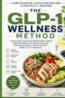 The GLP-1 Wellness Method - A High-Protein, Nourishing Lifestyle Guide to Support Sustainable Weight Loss, Reduce Food Noise, Preserve Lean Muscle, and Feel Your Best While on GLP-1 Medication