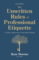 The Unwritten Rules of Professional Etiquette: A Guide to Advancement in Grad School and Beyond - A Guide to Advancement in Grad School and Beyond (2nd Edition)