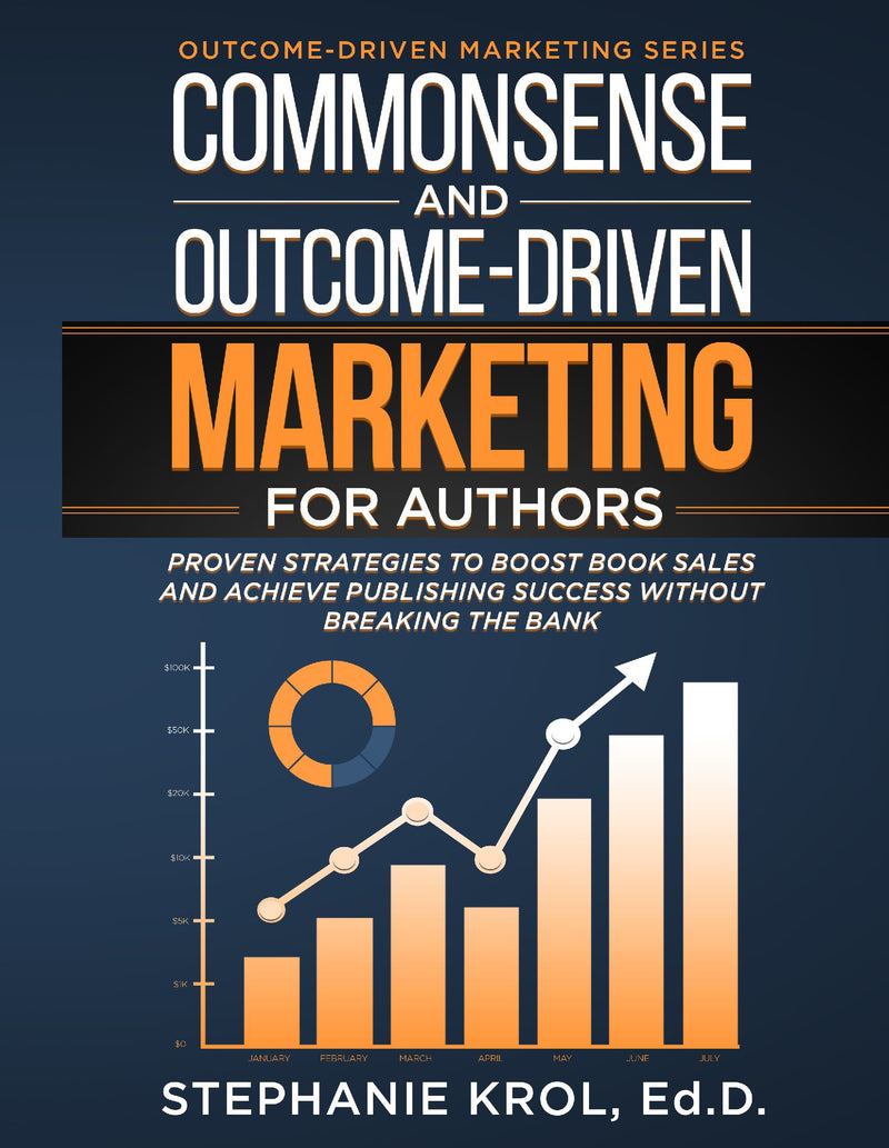 Commonsense and Outcome-Driven Marketing for Authors: Proven Strategies to Boost  Book Sales and Achieve Publishing Success without Breaking the Bank