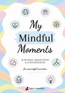 My Mindful Moments: Activities, Reflections & Conversations for Meaningful Connection - Activities, Reflections & Conversations for Meaningful Connection