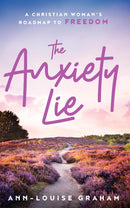 The Anxiety Lie - A Christian Woman's Roadmap To Freedom 
