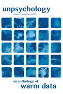 Unpsychology issue 8: An Anthology of Warm Data