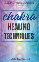 "Chakra Healing Techniques::: - "Everyday RITUALS to Activate and Balance Your Chakras For Maximum Body Energy" [Spiritual meditative Healing to Overcome Stress and Energize Your Mind.]"