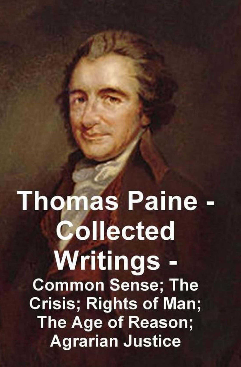 Thomas Paine - Collected Writings Common Sense; The Crisis; Rights of Man; The Age of Reason; Agrarian Justice