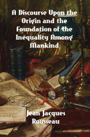 A Discourse Upon The Origin And The Foundation Of The Inequality Among Mankind