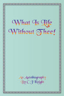 What is Life Without Thee! An Autobiography