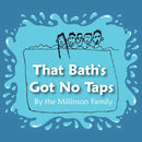 That Bath's Got No Taps; By The Millinson Family