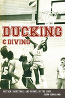 Ducking and Diving: Britain, Basketball and Brunel in the 1980s