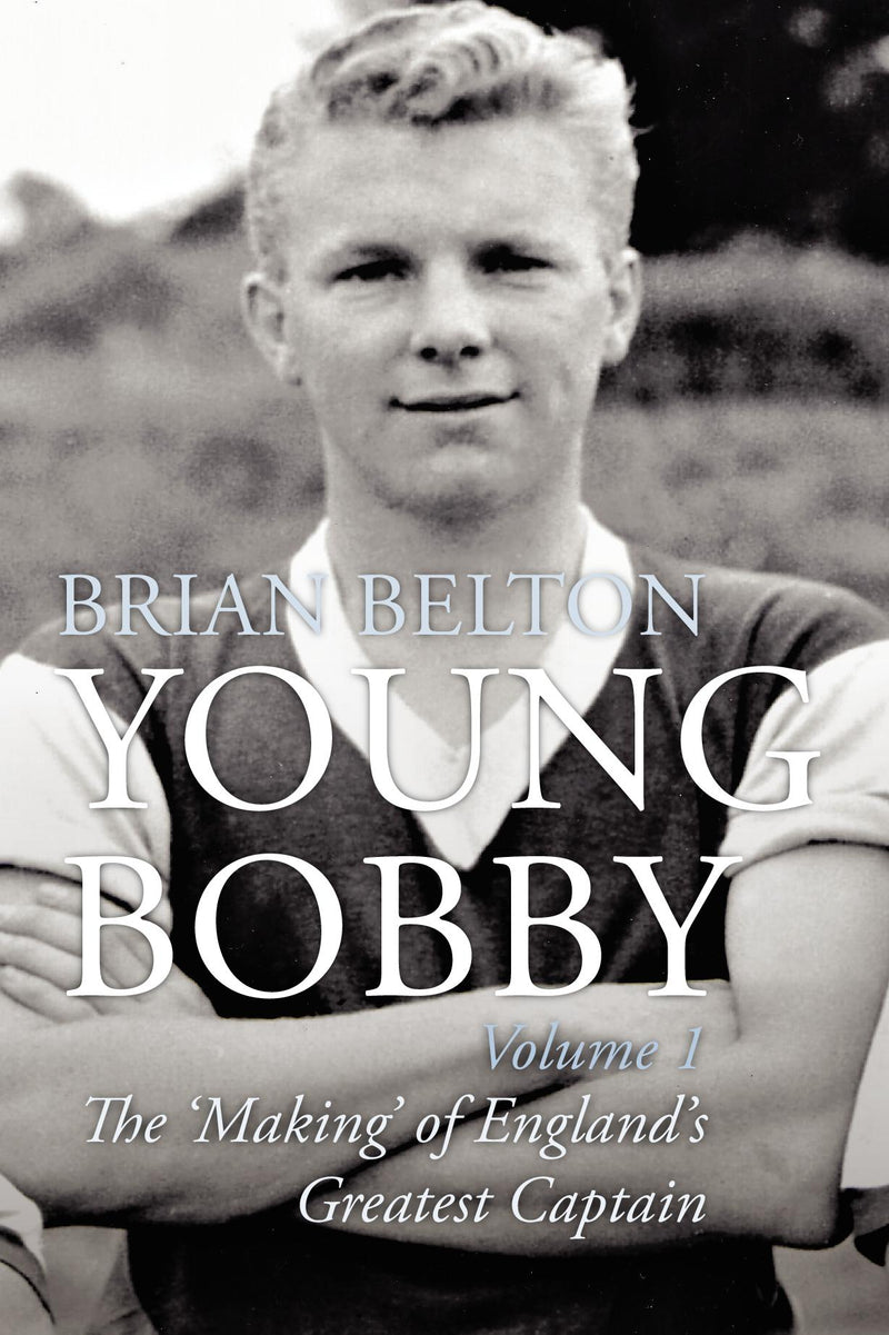 Young Bobby - The Making of England's Greatest Captain. Volume 1