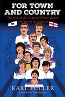 For Town and Country - The story of the 12 Ipswich Town players who played for England - The story of the 12 Ipswich Town players who played for England