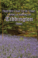 Boy Chap to Ol' Chap: A story & history of Tiddington, Oxon
