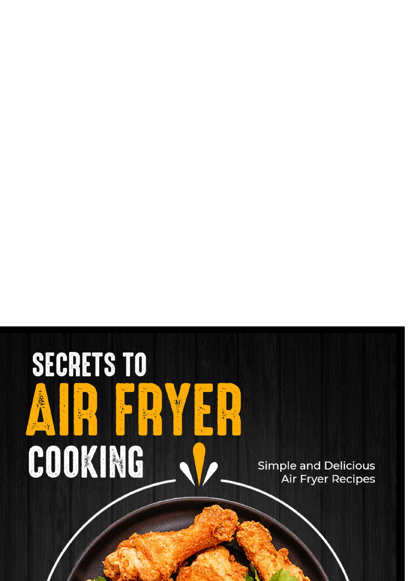 Secrets to Air Fryer Cooking:Simple and Delicious Air Fryer Recipes