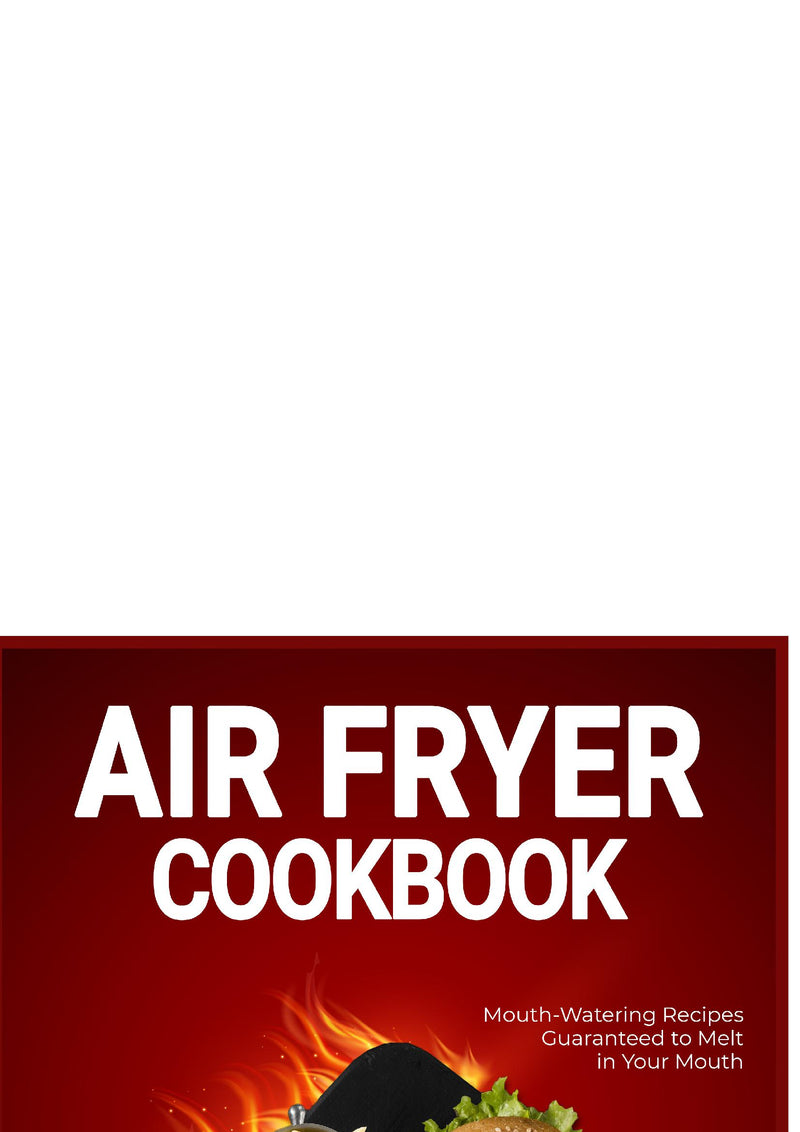 Air Fryer Cookbook:Mouth-Watering Recipes Guaranteed to Melt in Your Mouth