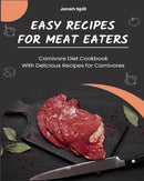 Easy Recipes for Meat Eaters:Carnivore Diet Cookbook With Delicious Recipes for Carnivores