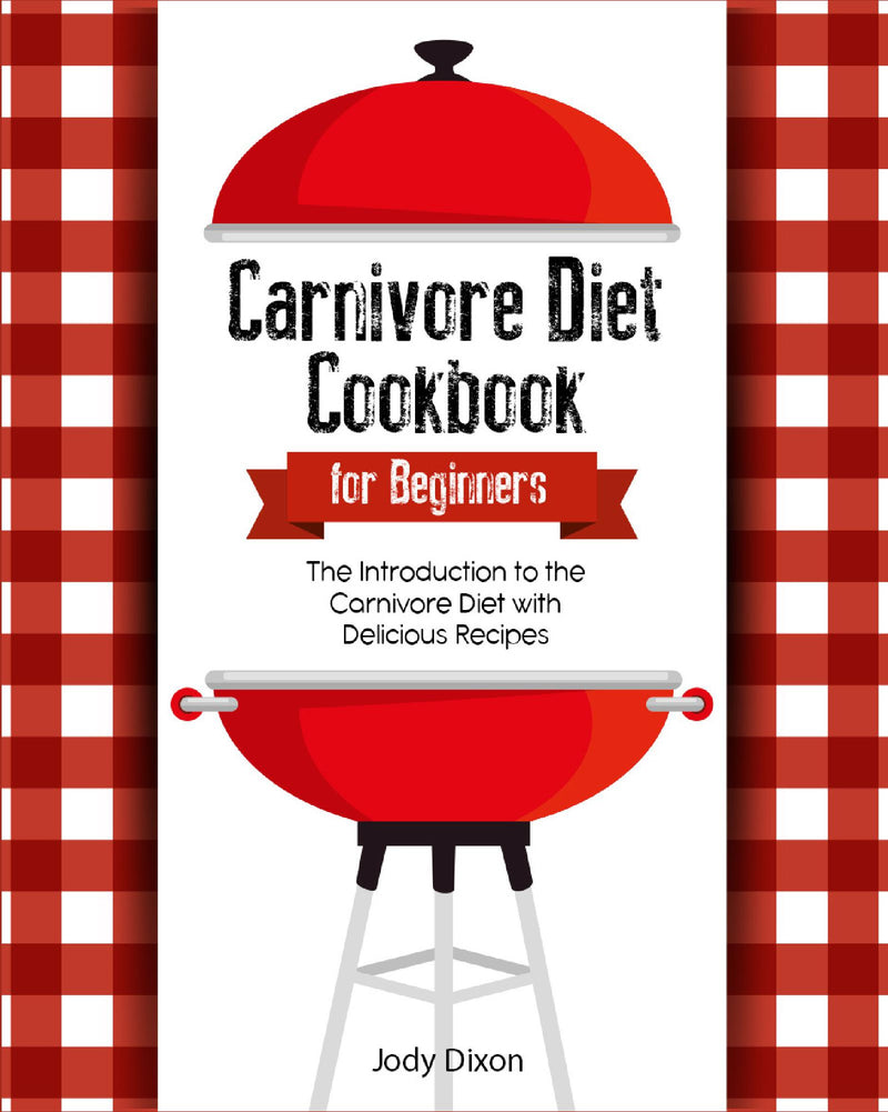 Carnivore Diet Cookbook For  Beginners: The Introduction to the Carnivore Diet with Delicious Recipes