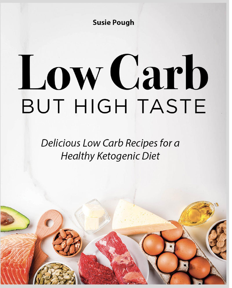 Low Carb, but High Taste:Delicious Low Carb Recipes for a Healthy Ketogenic Diet