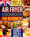 AIR FRYER COOKBOOK FOR BEGINNERS: Step-by-Step Guide to Tasty, Quick, and Effortless British Recipes with Easy-to-Find Ingredients, Tips & Tricks for Newbies – UK Edition