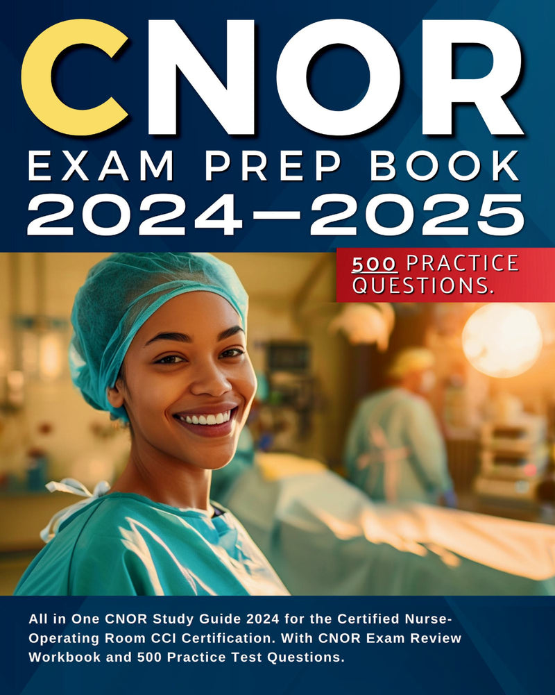 CNOR Exam Prep Book 2024-2025: All in One CNOR Study Guide 2024 for the Certified Nurse-Operating Room CCI Certification. With CNOR Exam Review and 500 Practice Test Questions.