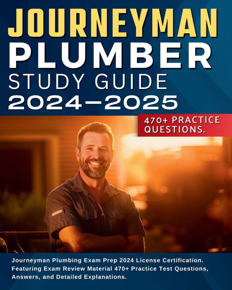 Journeyman Plumber Study Guide 2024-2025: Journeyman Plumbing Exam Prep 2024 License Certification. Featuring Exam Review Material 470+ Practice Test Questions, Answers, and Detailed Explanations.