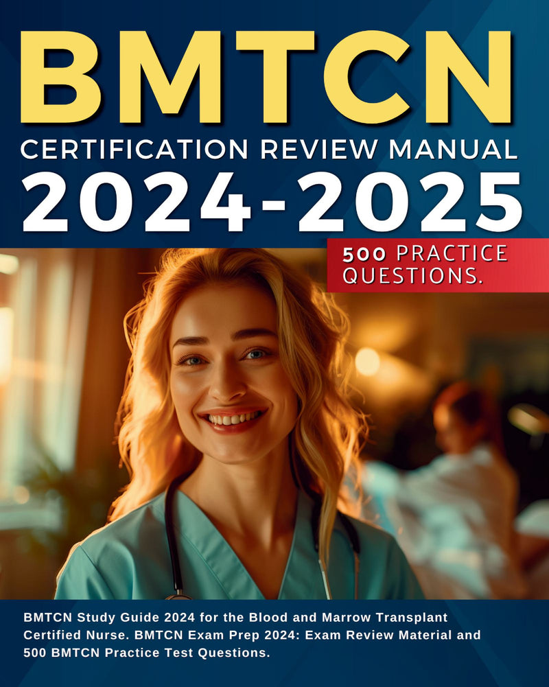 BMTCN Certification Review Manual 2024: BMTCN Study Guide 2024 for the Blood and Marrow Transplant Certified Nurse. BMTCN Exam Prep 2024: Exam Review Material and 500 BMTCN Practice Test Questions.