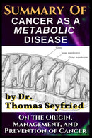 A Summary of: Cancer as a Metabolic Disease by Dr. Thomas Seyfried. On the Origin, Management, and Prevention of Cancer 
